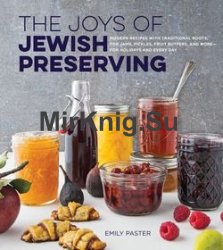 The Joys of Jewish Preserving: Modern Recipes with Traditional Roots, for Jams, Pickles, Fruit Butters, and Morefor Holidays and Every Day