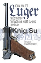 Luger: The Story of the Worlds Most Famous Handgun