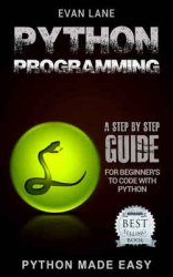 Python Programming: A Step by Step Beginner's Guide to Coding with Python in 7 Days or Less