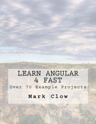 Learn Angular 4 Fast: Over 340 pages. 70 example mini-projects