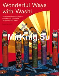 Wonderful Ways with Washi: Seventeen Delightful Projects to Make with Handmade Japanese Washi Paper