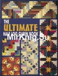 The Ultimate Half Log Cabin Quilt Book