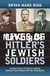 Lives of Hitler's Jewish Soldiers: Untold Tales of Men of Jewish Descent Who Fought for the Third Reich