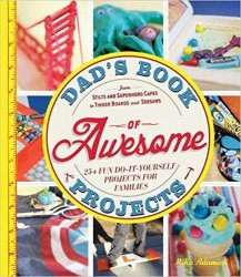 Dad's Book of Awesome Projects: From Stilts and Super-Hero Capes to Tinker Boxes and Seesaws