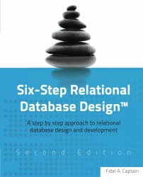 Six-Step Relational Database Design: A step by step approach to relational database design and development, 2nd Edition Revised