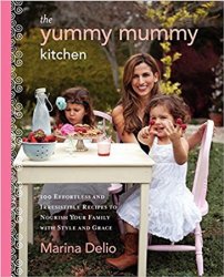 The Yummy Mummy Kitchen: 100 Effortless and Irresistible Recipes to Nourish Your Family with Style and Grace