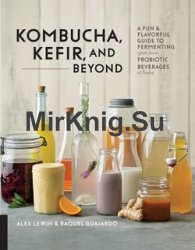 Kombucha, Kefir, and Beyond: A Fun and Flavorful Guide to Fermenting Your Own Probiotic Beverages at Home