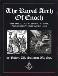 The Royal Arch of Enoch: The Impact of Masonic Ritual, Philosophy, and Symbolism, 2nd Edition
