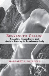 Benvenuto Cellini: Sexuality, Masculinity, and Artistic Identity in Renaissance Italy