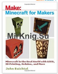 Minecraft for Makers: Minecraft in the Real World with LEGO, 3D Printing, Arduino, and More!