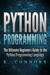 Python Programming: The Ultimate Beginners Guide to the Python