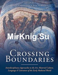 Crossing Boundaries : Interdisciplinary Approaches to the Art, Material Culture, Language and Literature of the Early Medieval