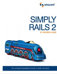 Simply Rails 2.0: The Ultimate Beginner's Guide to Ruby on Rails, 2nd Edition