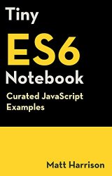 Tiny ES6 Notebook: Curated JavaScript Examples (Tiny Notebook Book 3)