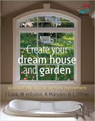 Create Your Dream House and Garden: 52 Brilliant Little Ideas for Big Home Improvements