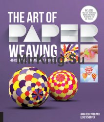 The Art of Paper Weaving: 46 Colorful, Dimensional Projects--Includes Full-Size Templates Inside & Online Plus Practice Paper for One Projec