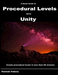 A Quick Guide to Procedural Levels with Unity: Create procedural levels in less than 60 minutes
