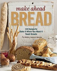 Make Ahead Bread: 100 Recipes for Bake-it-When-You-Want-it Yeast Breads