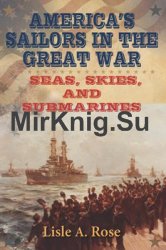 Americas Sailors in the Great War: Seas, Skies, and Submarines