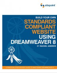 Build Your Own Standards Compliant Website Using Dreamweaver 8: A Practical Step-by-Step Guide to Mastering Dreamweaver 8