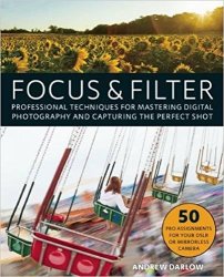 Focus and Filter: Professional Techniques for Mastering Digital Photography and Capturing the Perfect Shot
