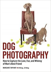 Dog Photography: How to Capture the Love, Fun, and Whimsy of Man's Best Friend