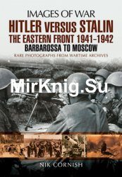 Hitler Versus Stalin: The Eastern Front 1941-1942: Barbarossa to Moscow (Images of War)