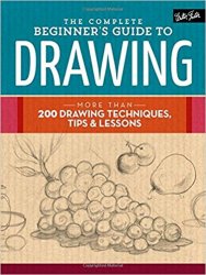 The Complete Beginner's Guide to Drawing: More than 200 drawing techniques, tips & lessons