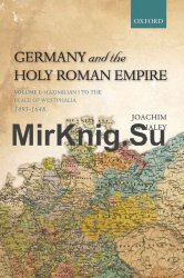 Germany and the Holy Roman Empire. 1493-1806. Volume I-II