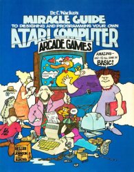 Dr. C.Wacko's Miracle Guide to Designing and Programming Your Own Atari Computer Arcade Games