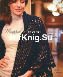 Wrapped in Crochet: Scarves, Wraps, & Shawls