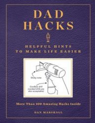 Dad Hacks: Helpful Hints to Make Life Easier