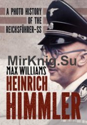 Heinrich Himmler A Photo History of the Reichsfuhrer-SS