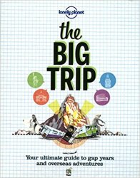 The Big Trip: Your Ultimate Guide to Gap Years & Overseas Adventures