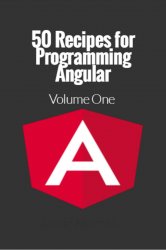 50 Recipes for Programming Angular: Volume 1 (Angular.js Recipes)