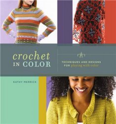 Crochet in Color: Techniques and Designs for Playing with Color