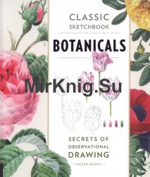 Classic Sketchbook. Botanicals: Secrets of Observational Drawing