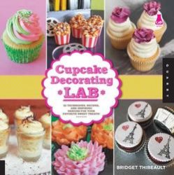 Cupcake Decorating Lab: 52 Techniques, Recipes, and Inspiring Designs for Your Favorite Sweet Treats!