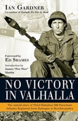 No Victory in Valhalla: The untold story of Third Battalion 506 Parachute Infantry Regiment from Bastogne to Berchtesgaden