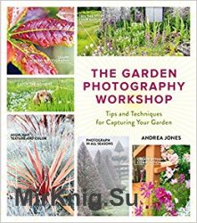 The Garden Photography Workshop: Expert Tips and Techniques for Captur