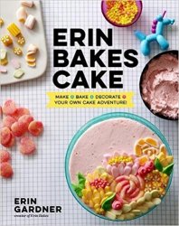 Erin Bakes Cake: Make + Bake + Decorate = Your Own Cake Adventure!