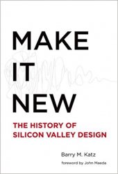 Make It New: A History of Silicon Valley Design