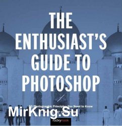 The Enthusiast's Guide to Photoshop: 64 Photographic Principles You Need to Know