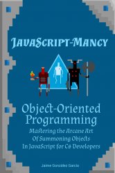 JavaScript-mancy: Object-Oriented Programming: Mastering the Arcane Art of Summoning Objects in JavaScript