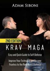 Krav Maga: Easy and Quick Guide to Self-Defense, Improve Your Technique and Become Fearless to the Real World Violence