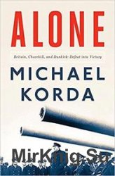 Alone: Britain, Churchill, and Dunkirk: Defeat Into Victory