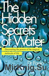 The Hidden Secrets of Water: Discovering the Powers of the Magical Molecule of Life