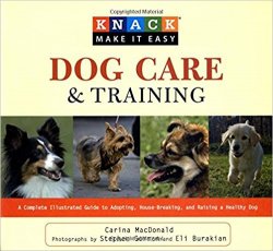 Knack Dog Care and Training: A Complete Illustrated Guide To Adopting, House-Breaking, And Raising A Healthy Dog