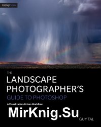 The Landscape Photographer's Guide to Photoshop: A Visualization-Driven Workflow