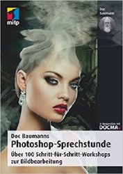 Doc Baumanns Photoshop-Sprechstunde: ?ber 100 Schritt-f?r-Schritt-Workshops zur Bildbearbeitung